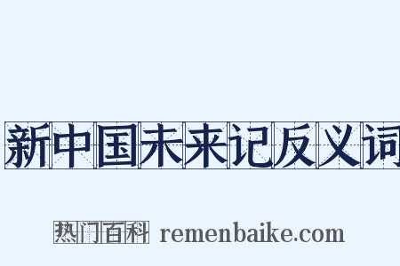 新中国未来记反义词是什么意思的图片